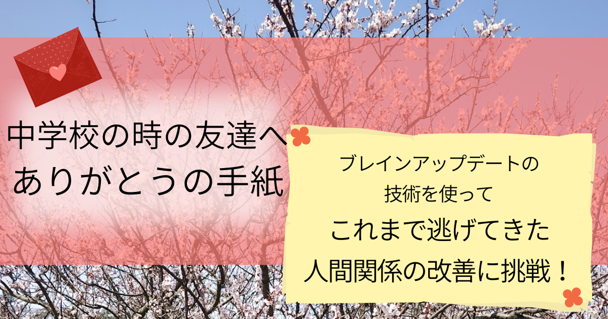 人ん弦関係改善シリーズ、中学校の時の友達へありがとうの手紙