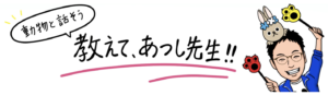 動物と話そう　教えてあつし先生